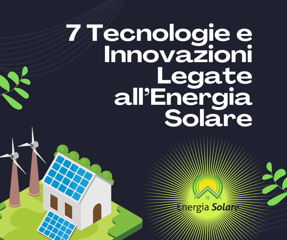 7 Tecnologie e Innovazioni Legate all’Energia Solare